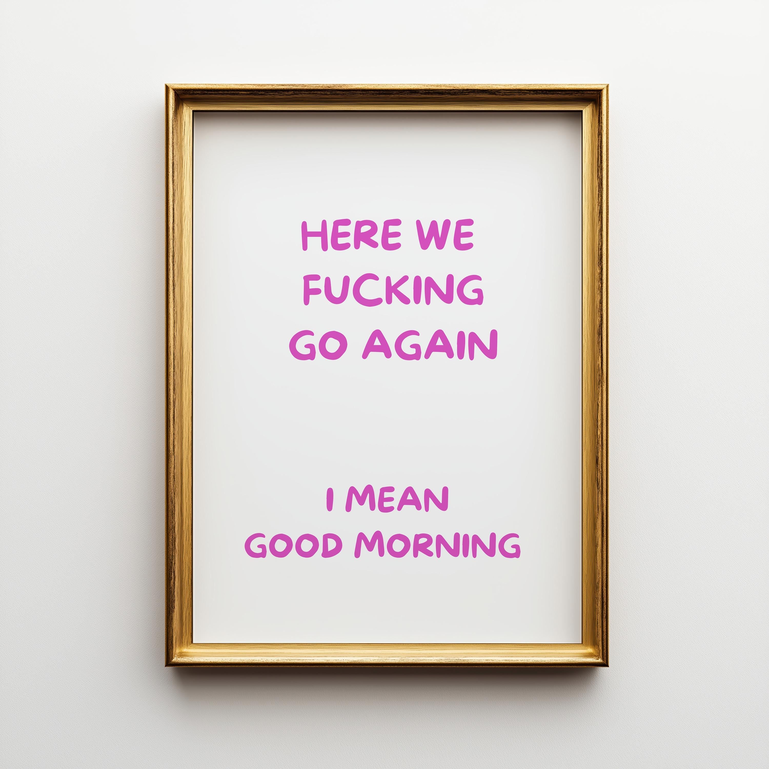 Pink "Here We F***ing Go Again, I Mean Good Morning" Funny Morning Quote Wall Art