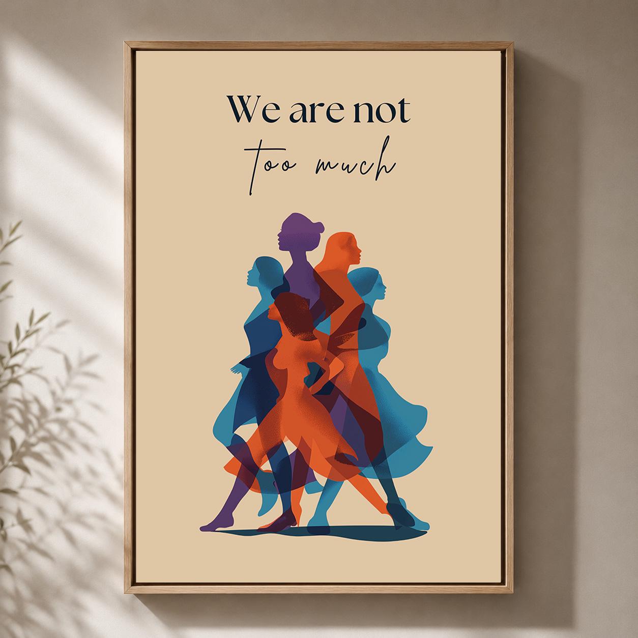 We Are Not Too Much" Feminist Empowerment Quote Framed Canvas by The Wall Art Studio - physical