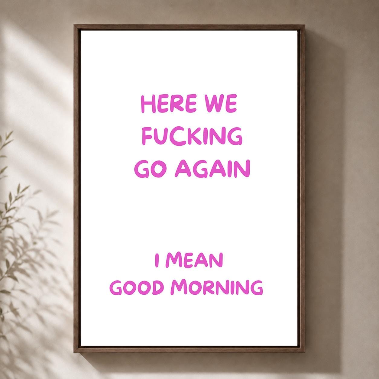 Pink "Here We F**king Go Again, I Mean Good Morning" Sarcastic Quote Framed Canvas by The Wall Art Studio - physical