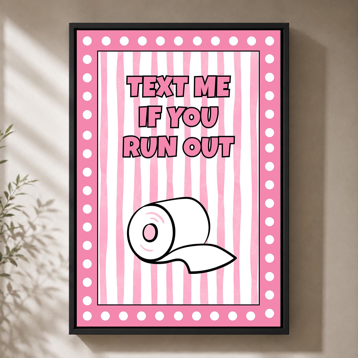 Pink Text Me If You Run Out Funny Bathroom Toilet Roll Framed Canvas by The Wall Art Studio - physical