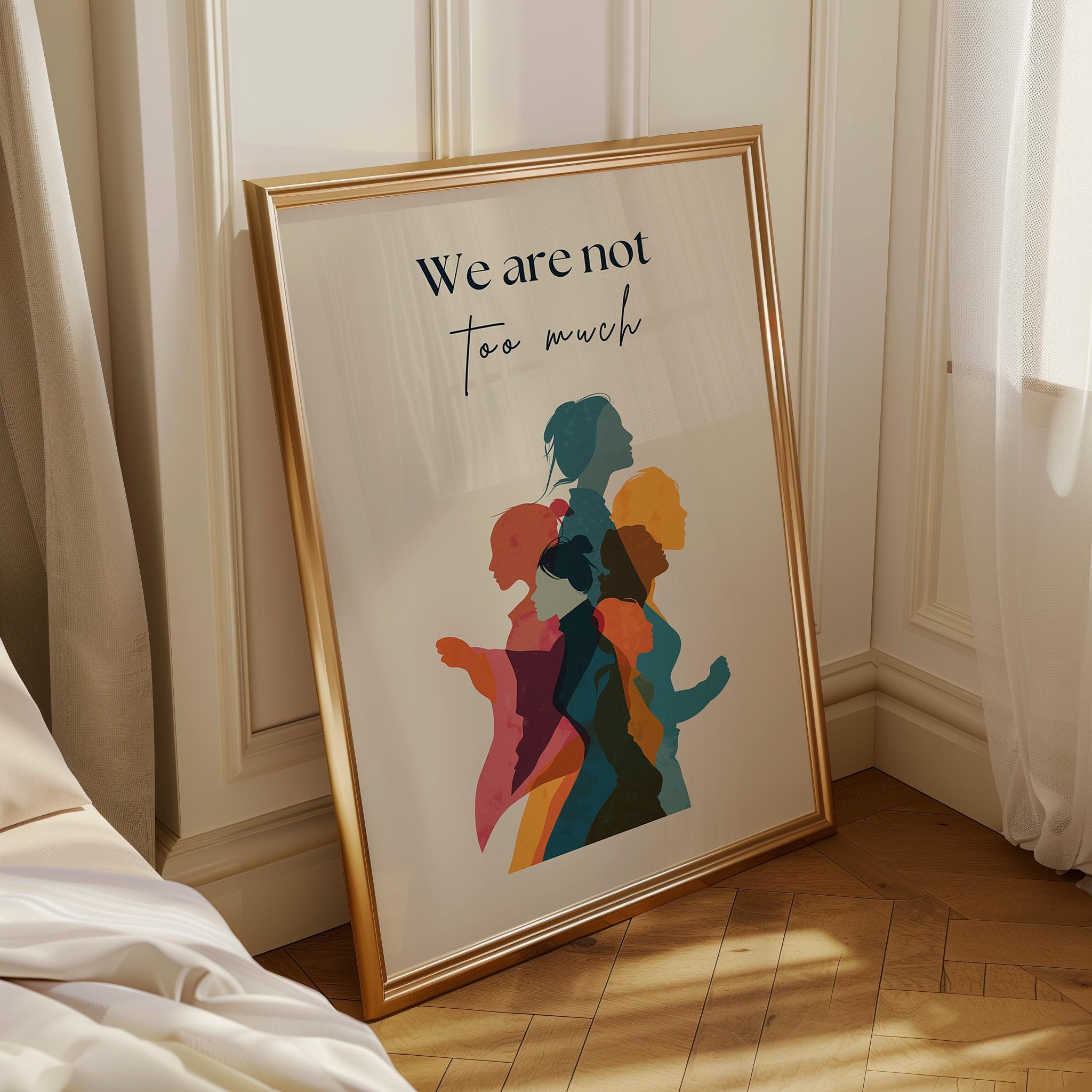 We Are Not Too Much Feminist Activist Wall Art by The Wall Art Studio