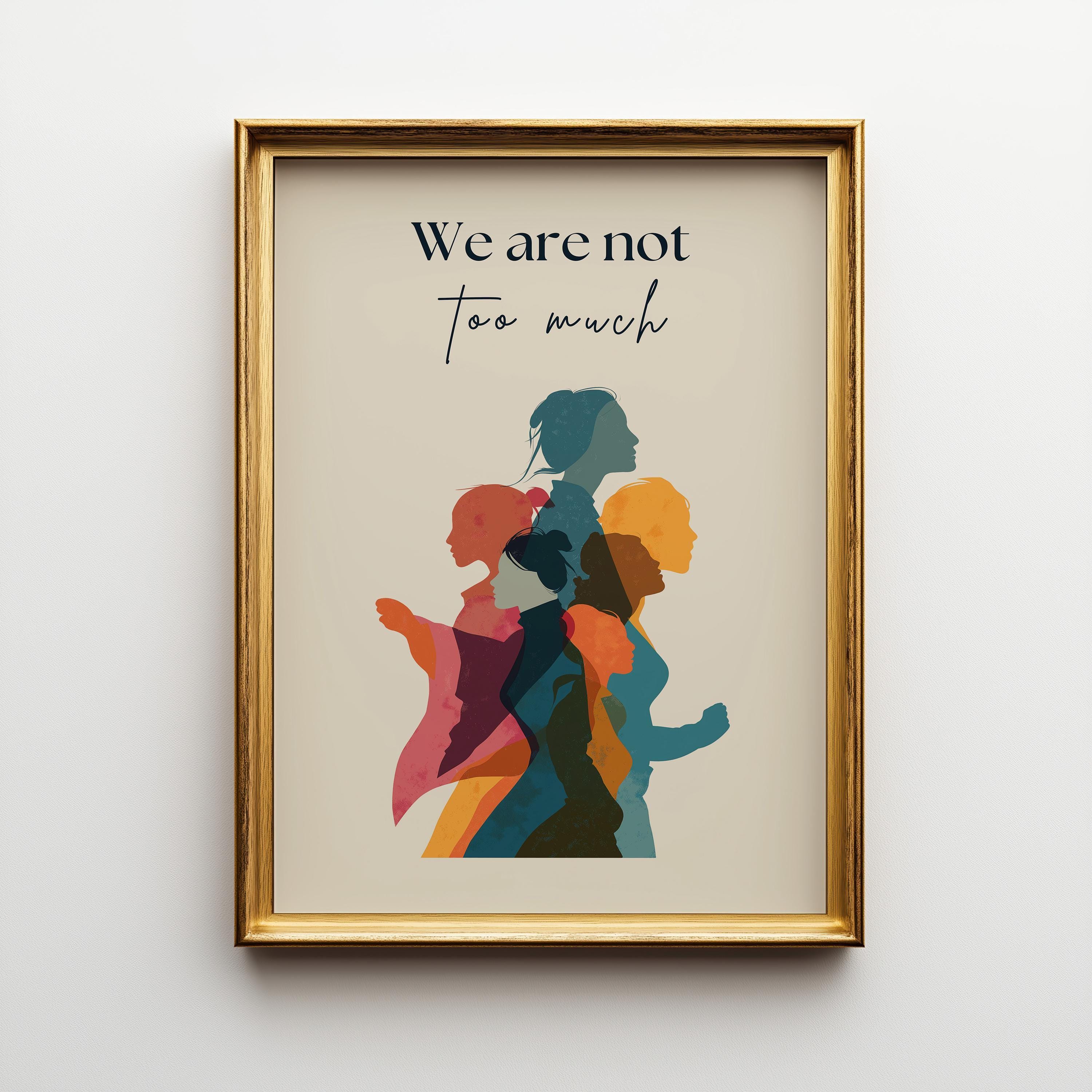 We Are Not Too Much Feminist Activist Wall Art by The Wall Art Studio