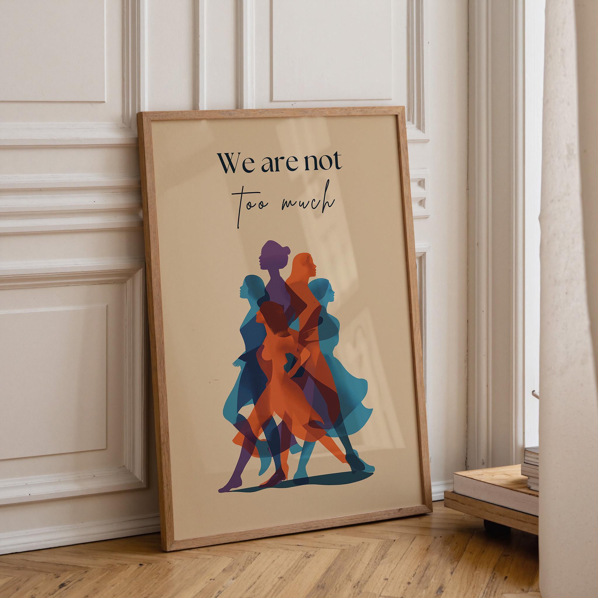 We Are Not Too Much Feminist Empowerment Activist Wall Art by The Wall Art Studio