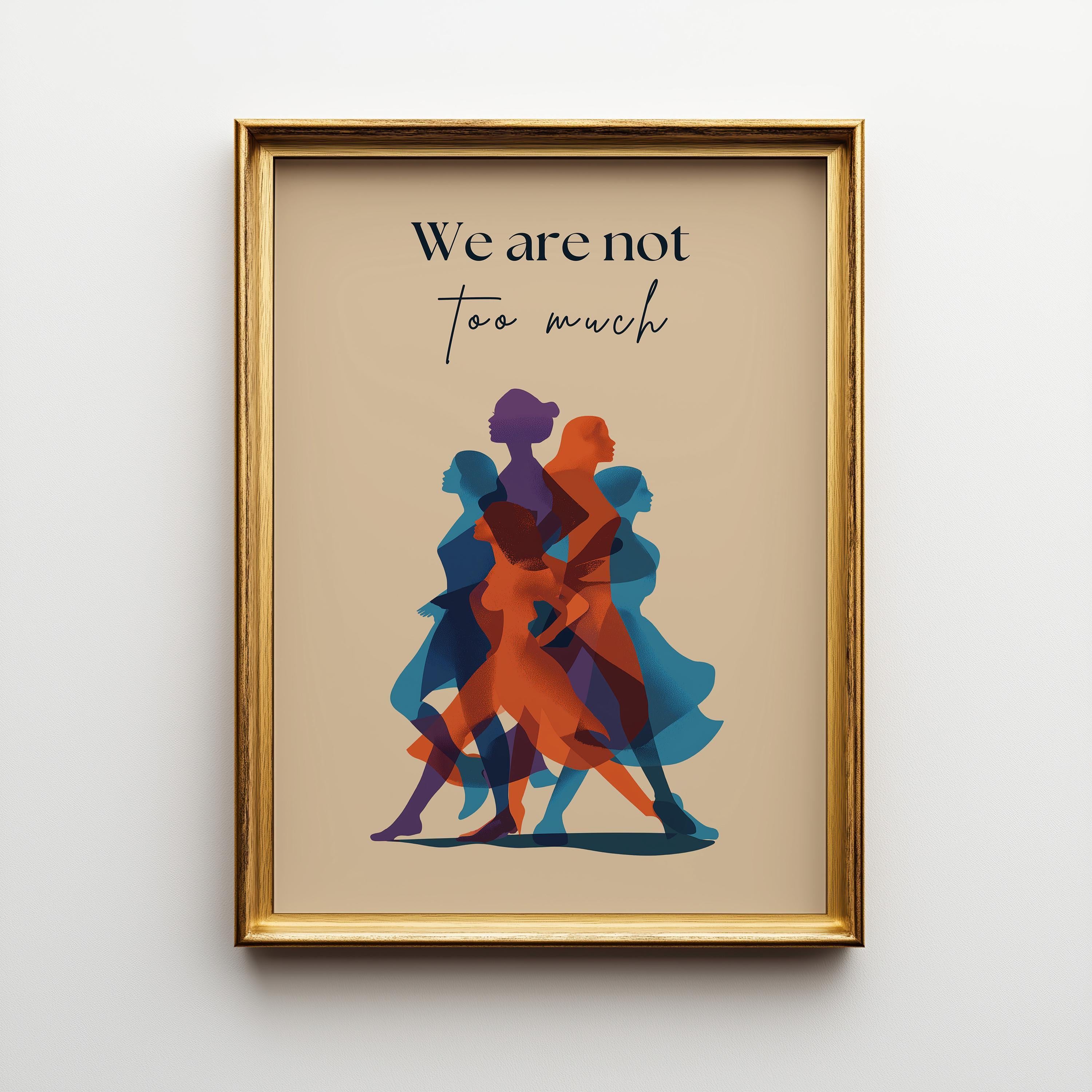 We Are Not Too Much Feminist Empowerment Activist Wall Art by The Wall Art Studio