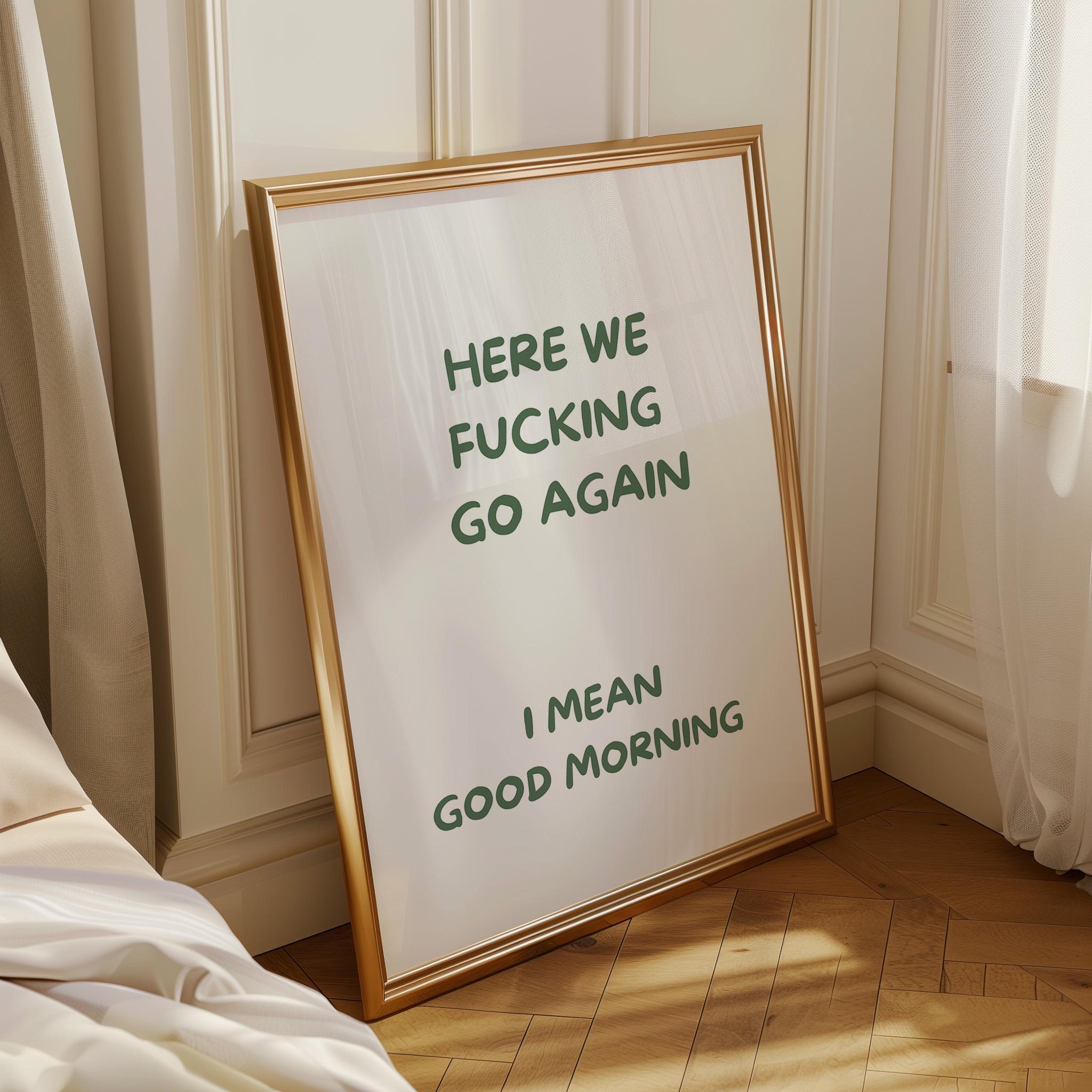 Green "Here We F***ing Go Again, I Mean Good Morning" Funny Morning Quote Wall Art