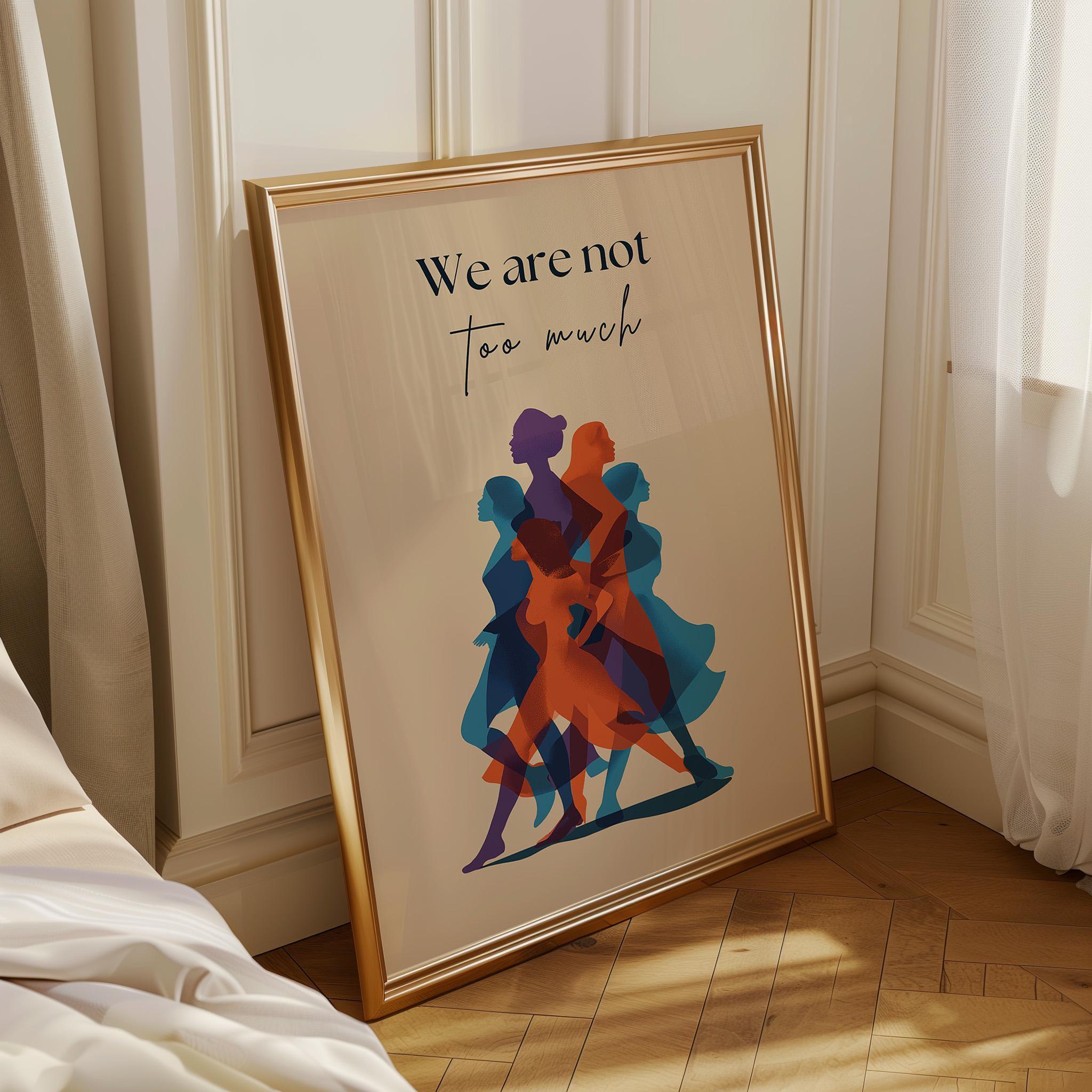 We Are Not Too Much Feminist Empowerment Activist Wall Art by The Wall Art Studio