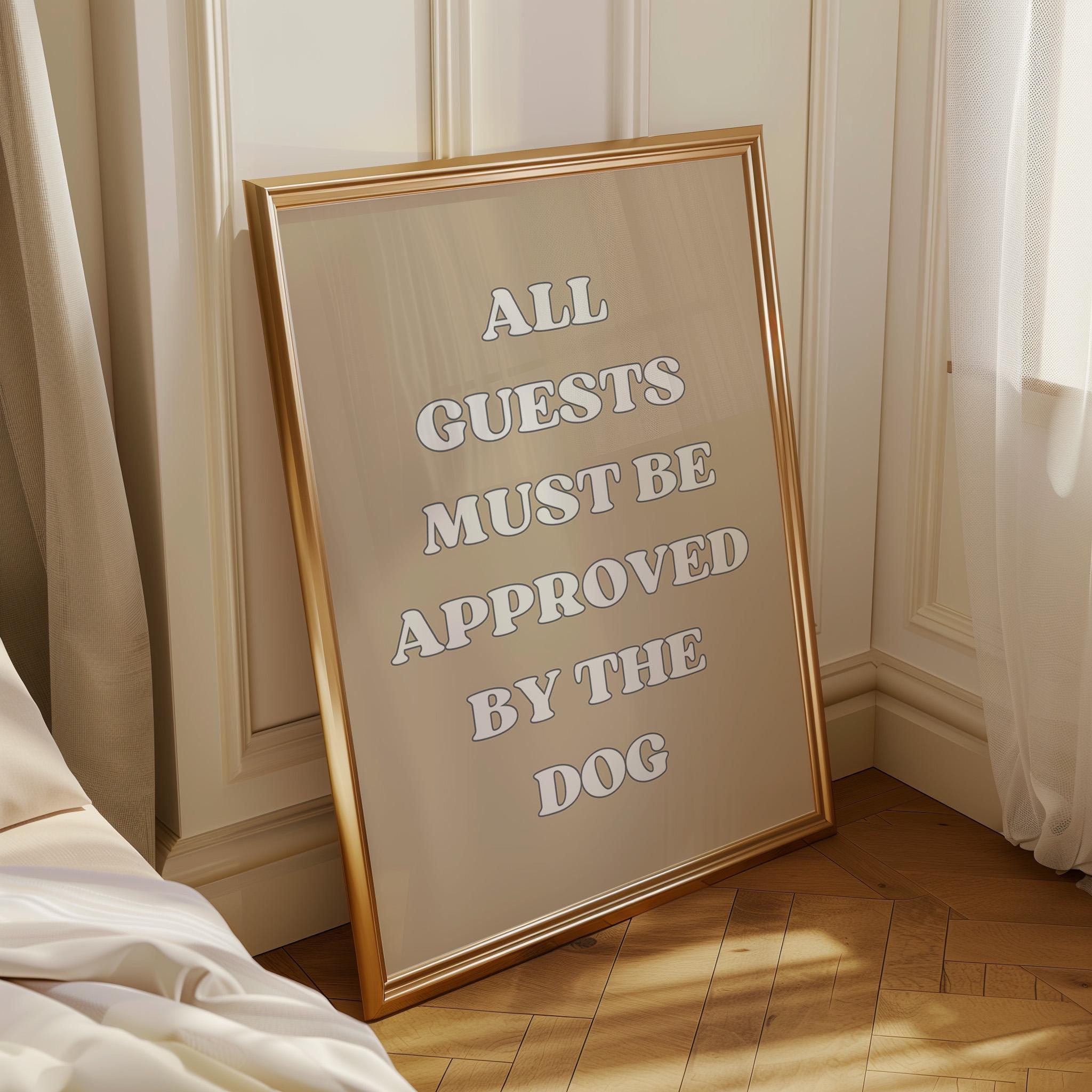 Funny Dog Quote “All Guests Must Be Approved by the Dog” Wall Art by The Wall Art Studio