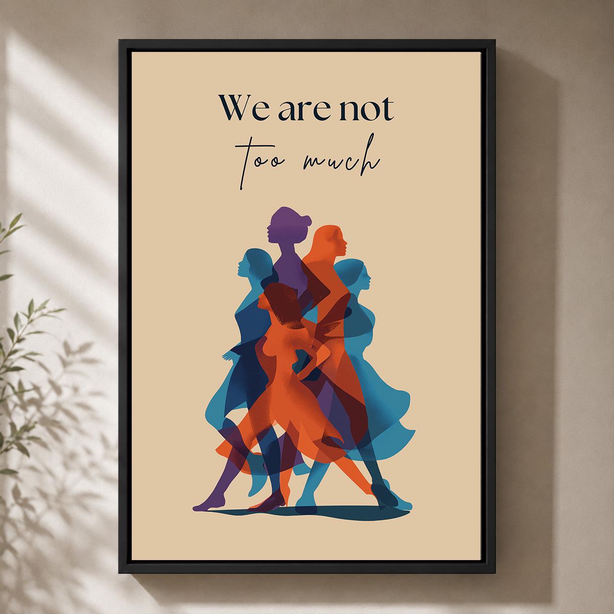 We Are Not Too Much" Feminist Empowerment Quote Framed Canvas by The Wall Art Studio - physical