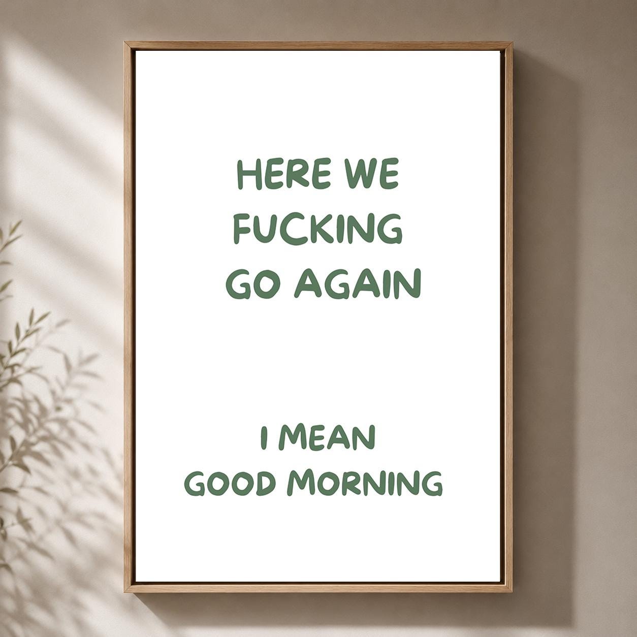 Green "Here We F**king Go Again, i Mean Good Morning" Sarcastic Quote Framed Canvas by The Wall Art Studio - physical