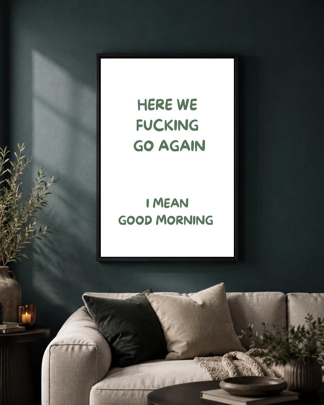 Green "Here We F**king Go Again, i Mean Good Morning" Sarcastic Quote Framed Canvas by The Wall Art Studio - physical
