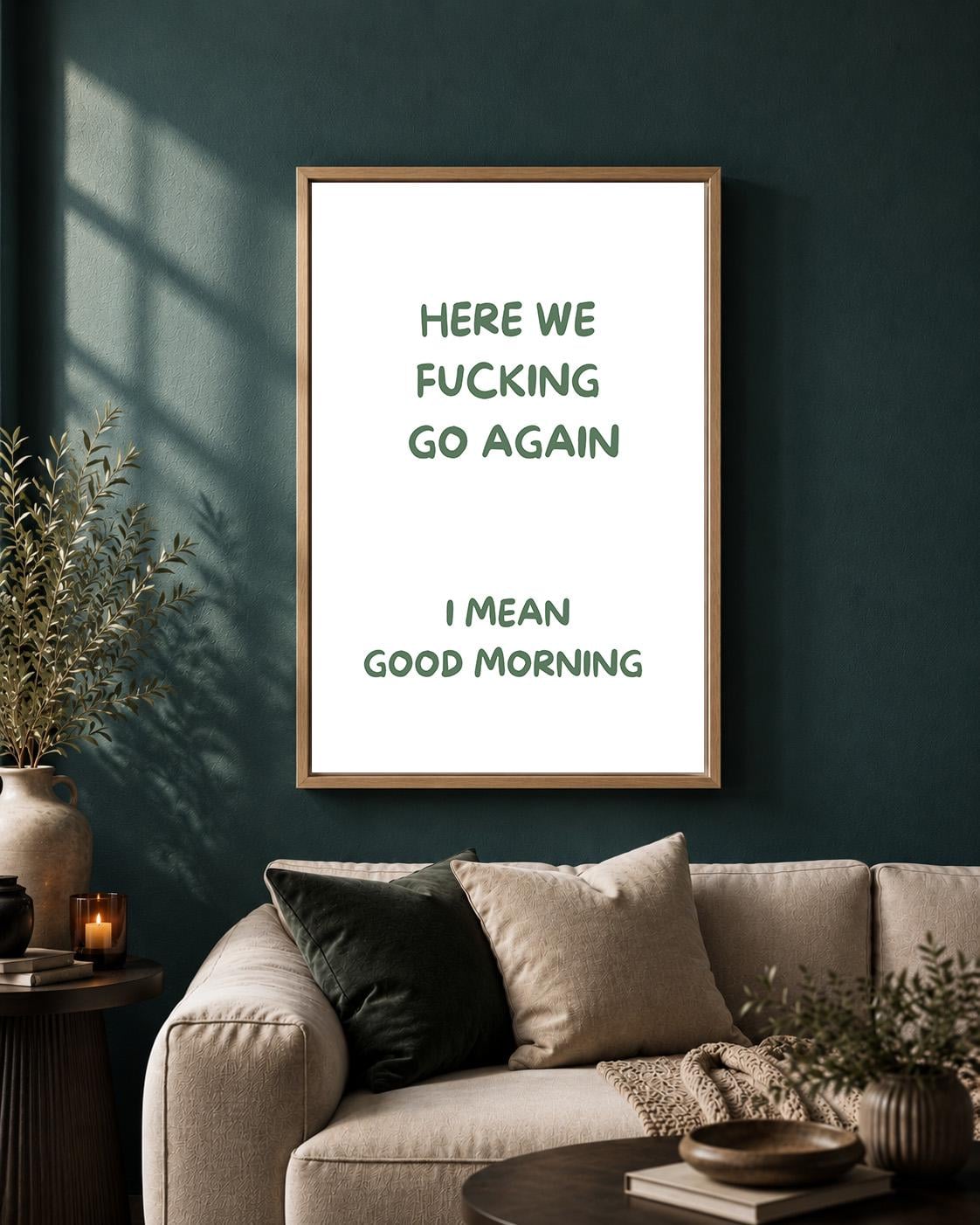 Green "Here We F**king Go Again, i Mean Good Morning" Sarcastic Quote Framed Canvas by The Wall Art Studio - physical