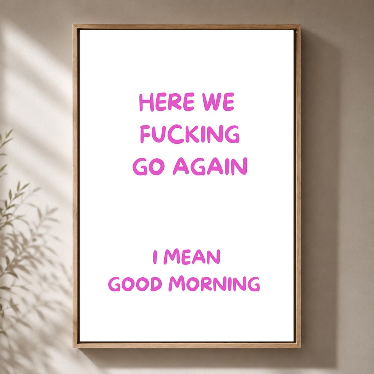 Pink "Here We F**king Go Again, I Mean Good Morning" Sarcastic Quote Framed Canvas by The Wall Art Studio - physical