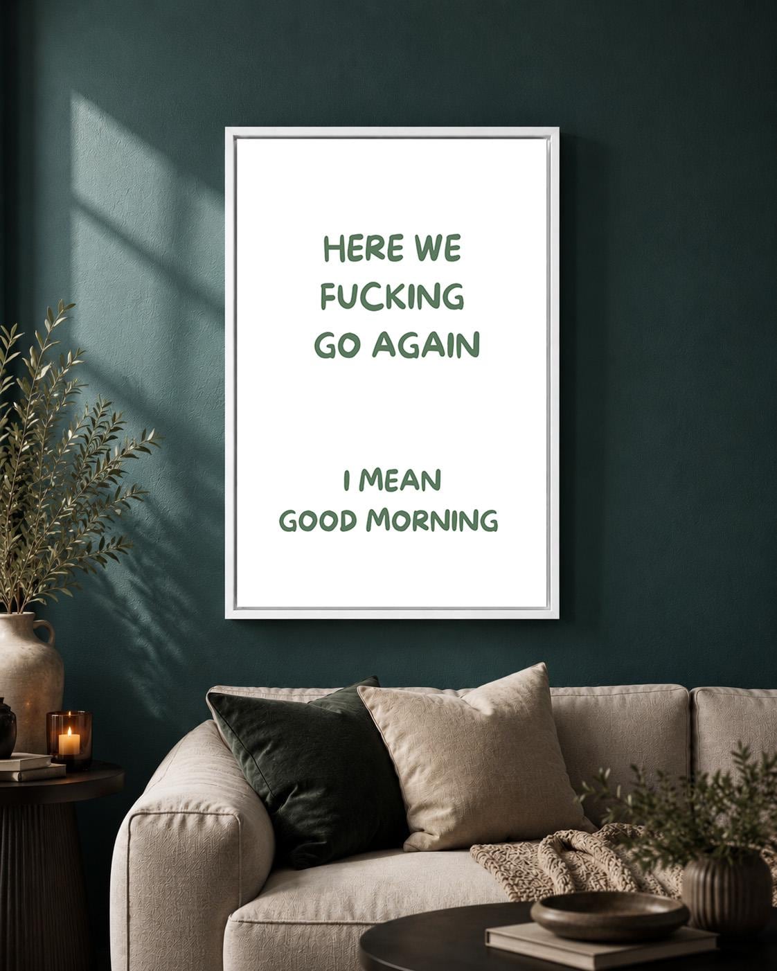 Green "Here We F**king Go Again, i Mean Good Morning" Sarcastic Quote Framed Canvas by The Wall Art Studio - physical
