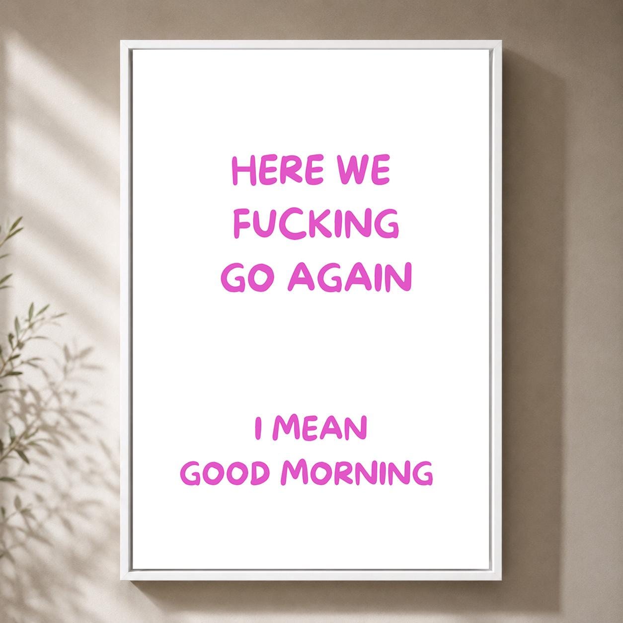 Pink "Here We F**king Go Again, I Mean Good Morning" Sarcastic Quote Framed Canvas by The Wall Art Studio - physical