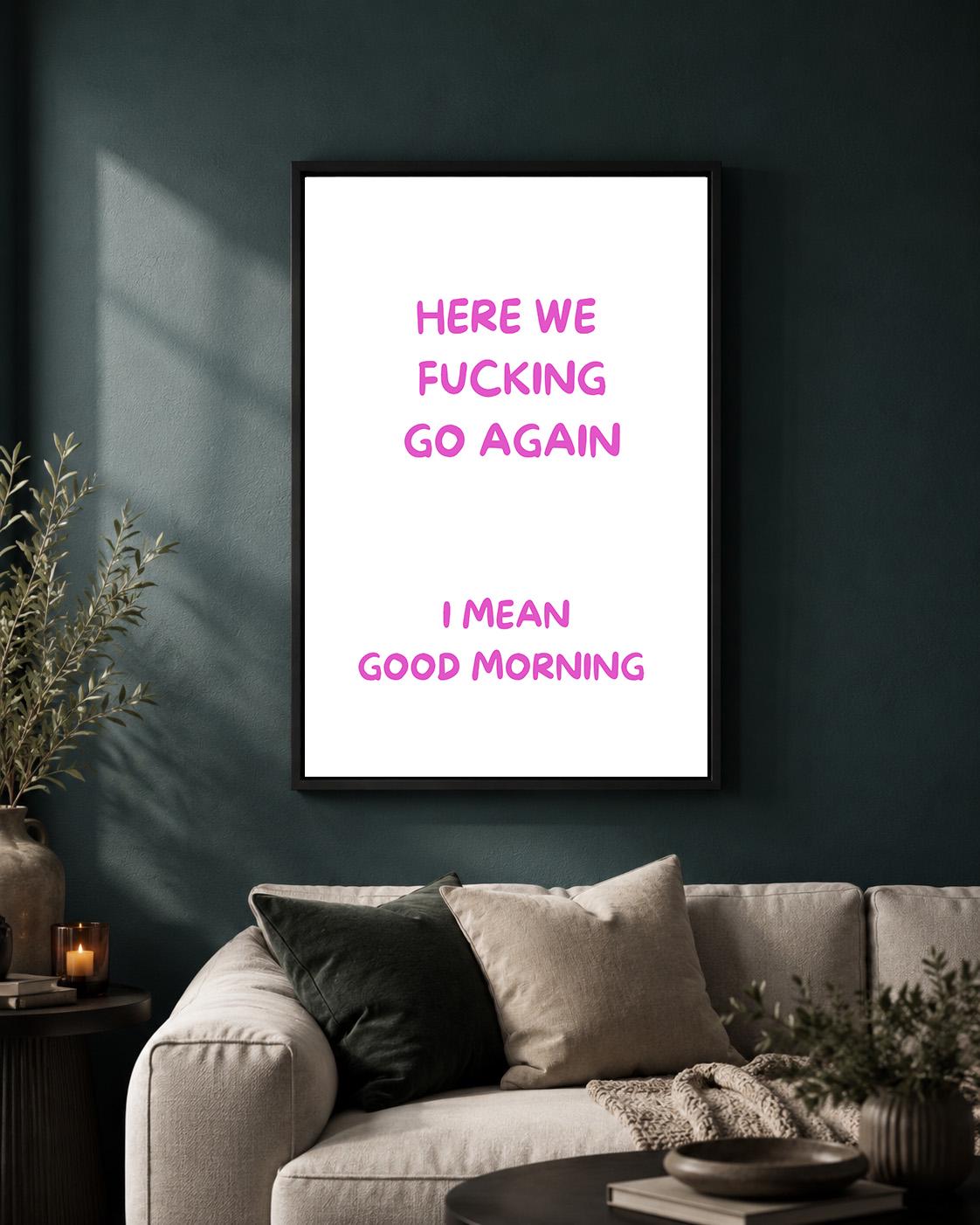 Pink "Here We F**king Go Again, I Mean Good Morning" Sarcastic Quote Framed Canvas by The Wall Art Studio - physical